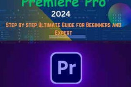 Everything Adobe Premiere pro 2024: Step by step Ultimate Guide for Beginner and Expert